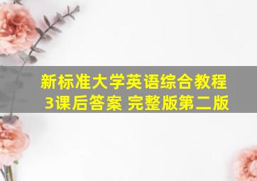 新标准大学英语综合教程3课后答案 完整版第二版